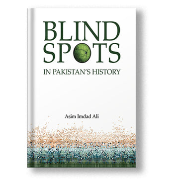 Blind Spots in Pakistan's History - Asim Imdad Ali