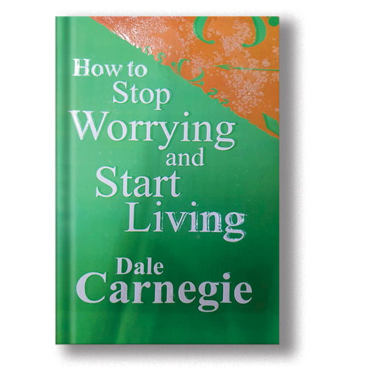 How To Stop Worrying And Start Living