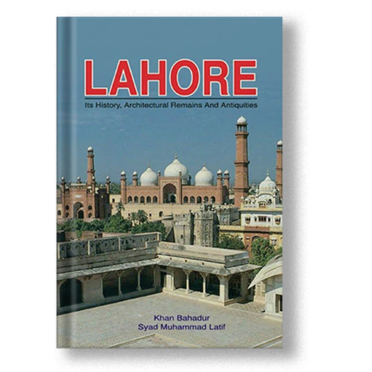 Lahore: Its History, Architecture Remains
