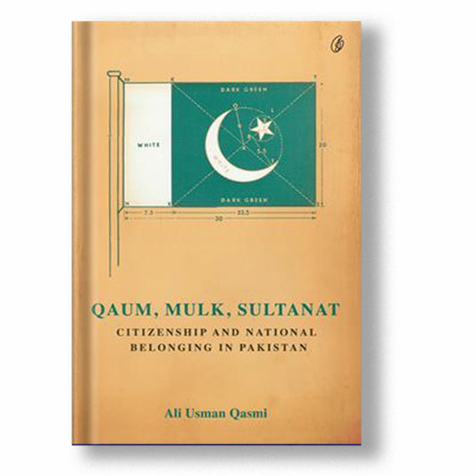 Qaum, Mulk,Sultanat : Citizenship And National Belonging In Pakistan