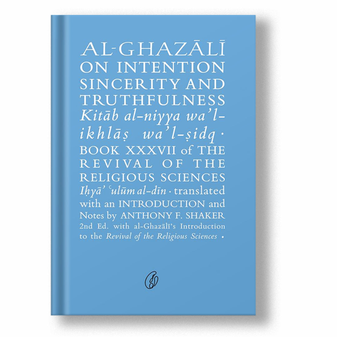 AL-GHAZALI ON INTENTION SINCERITY AND TRUTHFULNESS