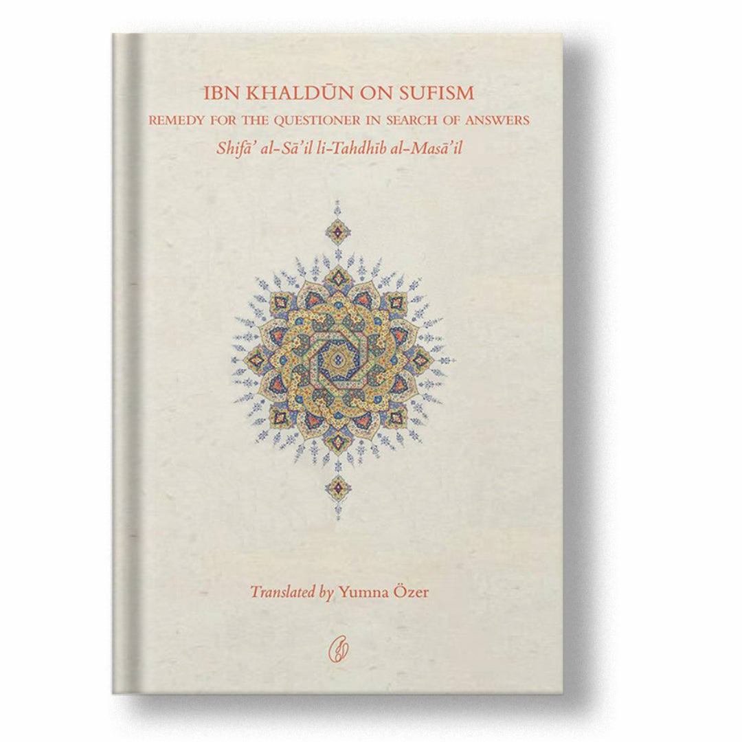 Ibn Khaldun On Sufism: Remedy For The Questioner In Search Of Answers